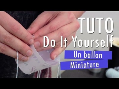 Construire un ballon miniature - Tuto DIY