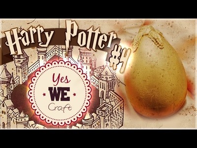YWC Harry Potter#4: L’œuf d'or d'Harry. MARTHA STEWART, ŒUF PLASTIQUE. PtitAtelier