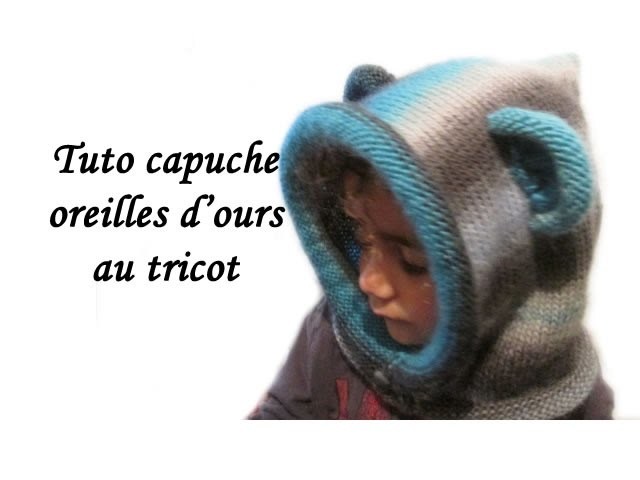 TUTO TRICOT CAPUCHE OREILLES OURS AU TRICOT FACILE knit bear ears hooded child to knit easy