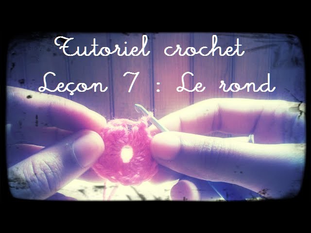 TUTORIEL : Crochet leçon 7,  le rond