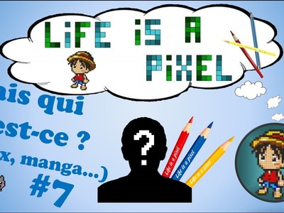 Life is a pixel - Mais qui est-ce ? (jeux, manga. ) #7