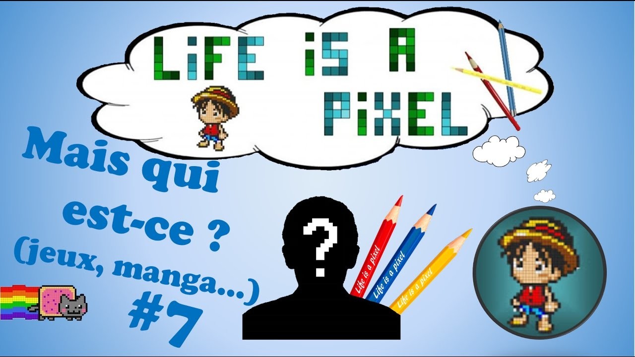 Life is a pixel - Mais qui est-ce ? (jeux, manga. ) #7