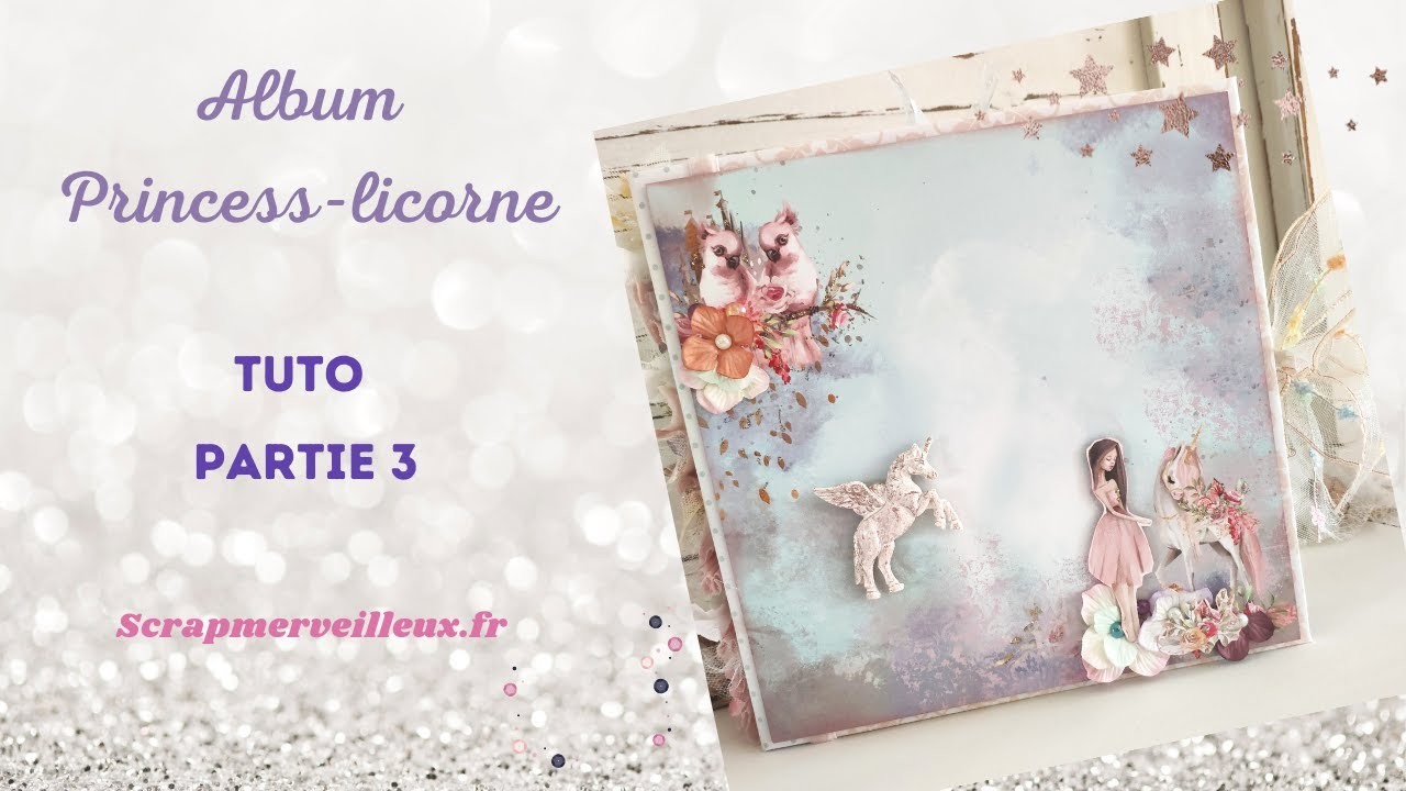 Tuto Album Photo : Princess Licorne Partie 3                                    #scrapbooking #tuto