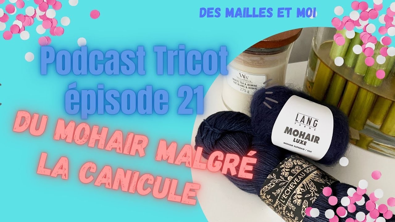 Podcast tricot épisode 21: Du mohair malgré la canicule - podcast tricot français des mailles et moi