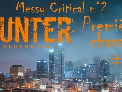 Messy Critical #2 (1.2) - Actual Play Hunter the Reckoning - Première chasse (Version longue)