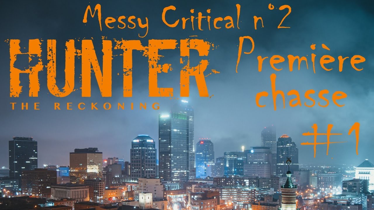 Messy Critical #2 (1.2) - Actual Play Hunter the Reckoning - Première chasse (Version longue)