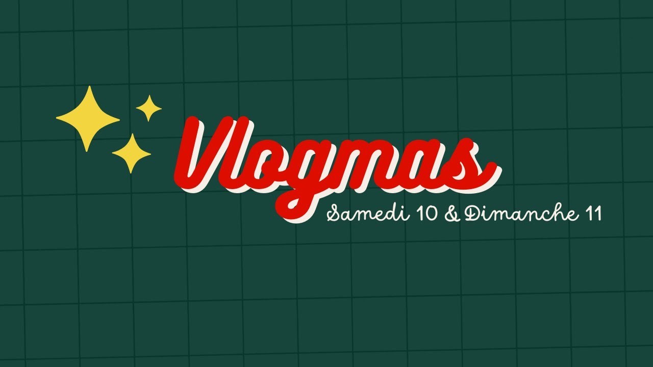 Vlogmas - Samedi 10 & Dimanche 11 Décembre